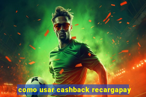 como usar cashback recargapay